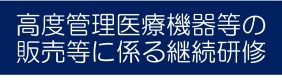 高度管理医療機器等の販売業等に係る継続研修